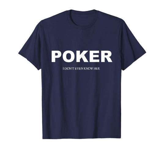 Poker I Dont Even Know Her | Funny Poker Texas Holdem Shirt T-Shirt