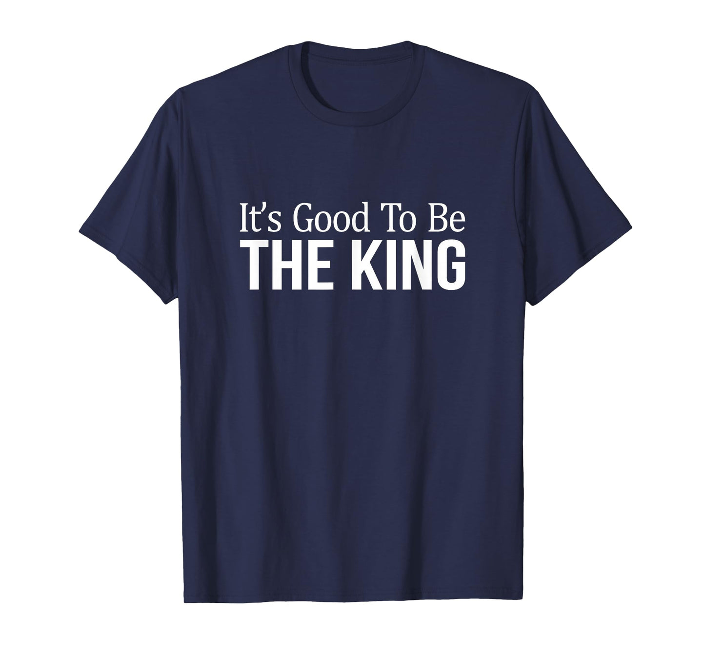 It's Good To Be The King - T-Shirt