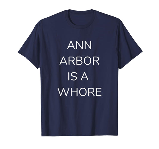 ANN ARBOR IS A WHORE TSHIRT TEE T-SHIRT GAMEDAY ATTIRE T-Shirt