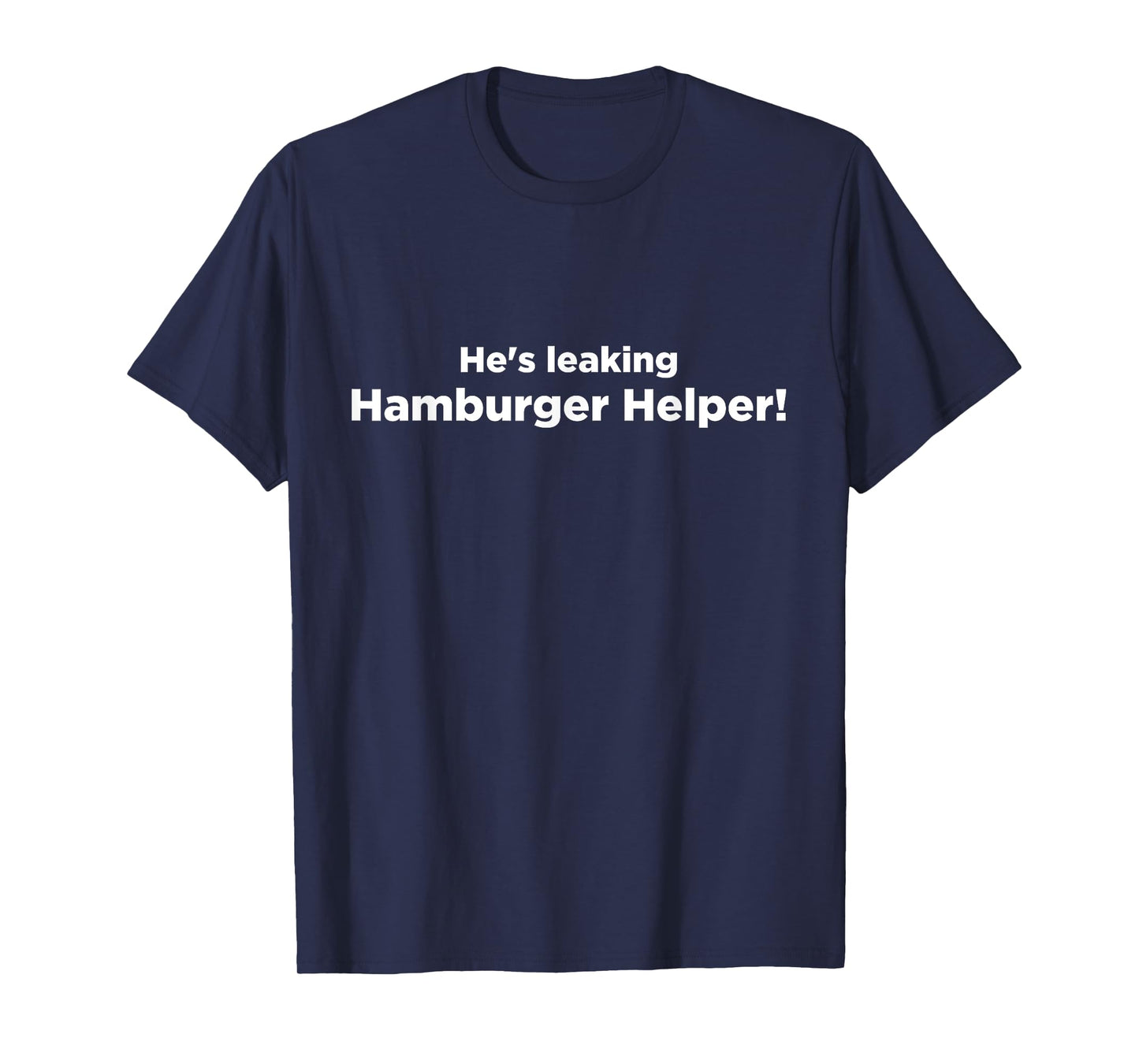He's leaking hamburger helper t-shirt T-Shirt