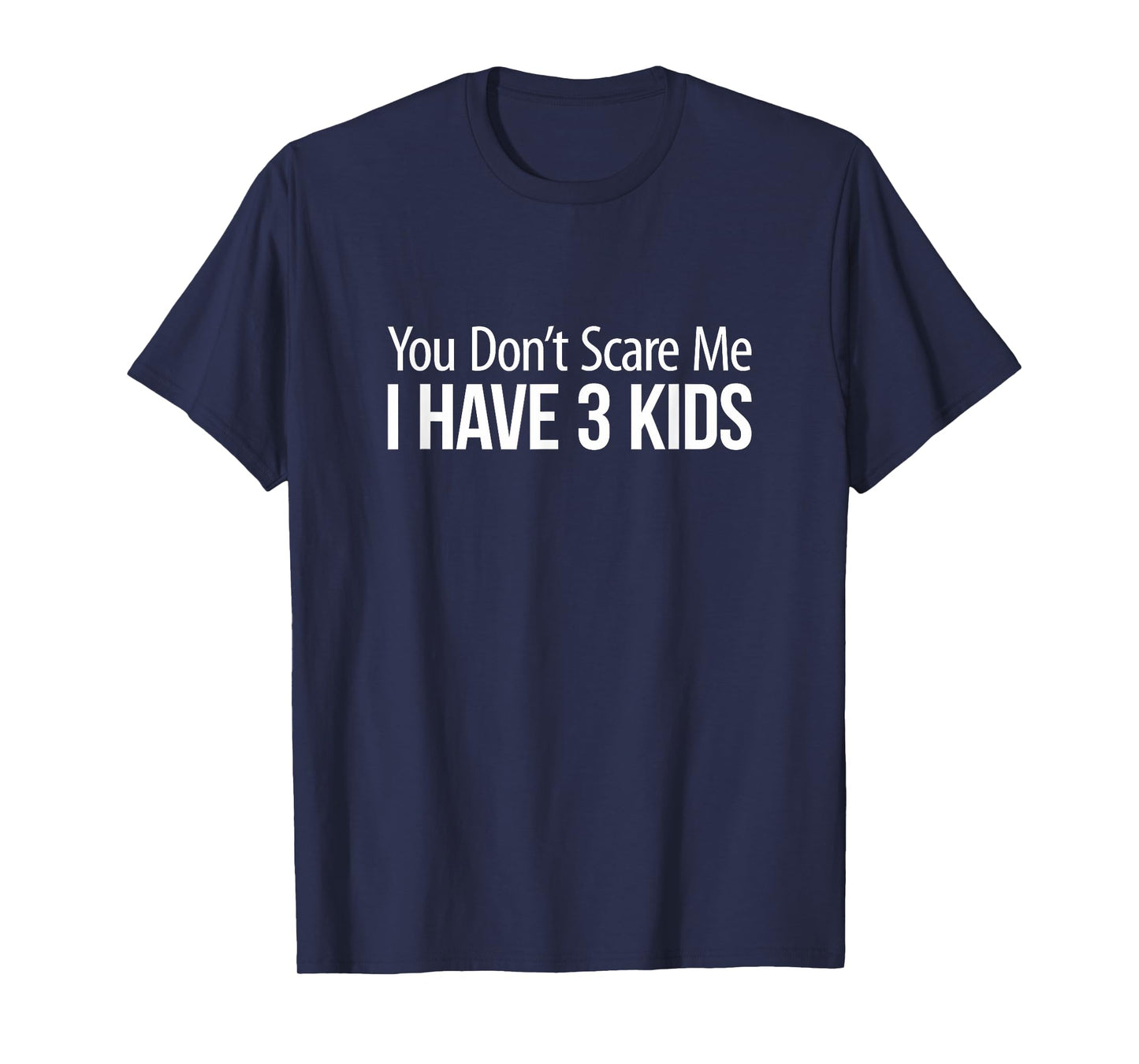 You Don't Scare Me - I Have 3 Kids - T-Shirt