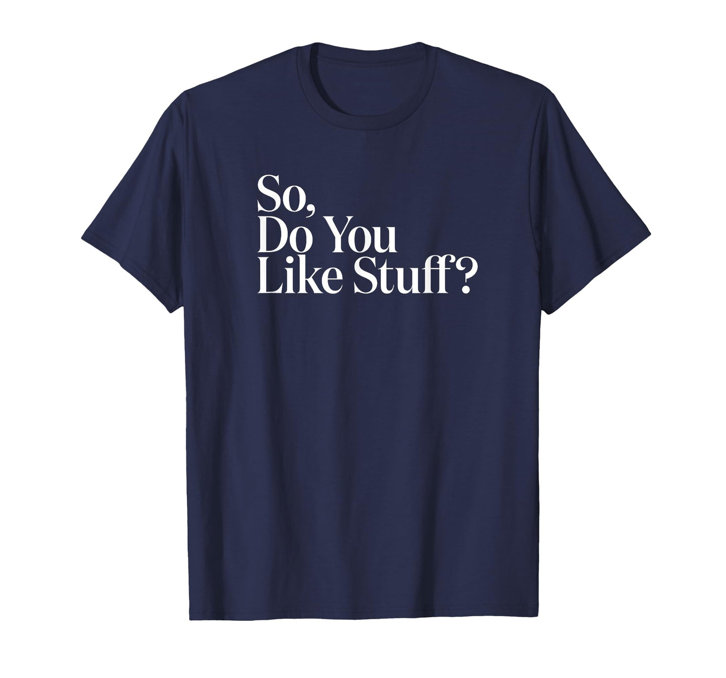 The Original So Do You Like Stuff T-Shirt