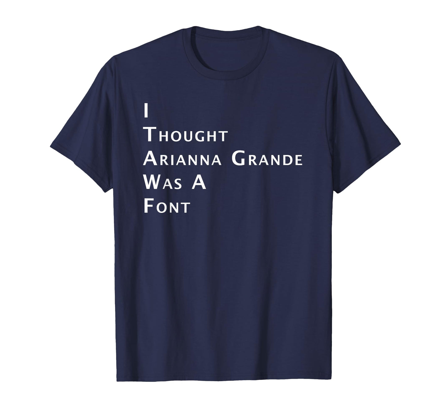 I Thought Arianna Grande Was A Font T-Shirt