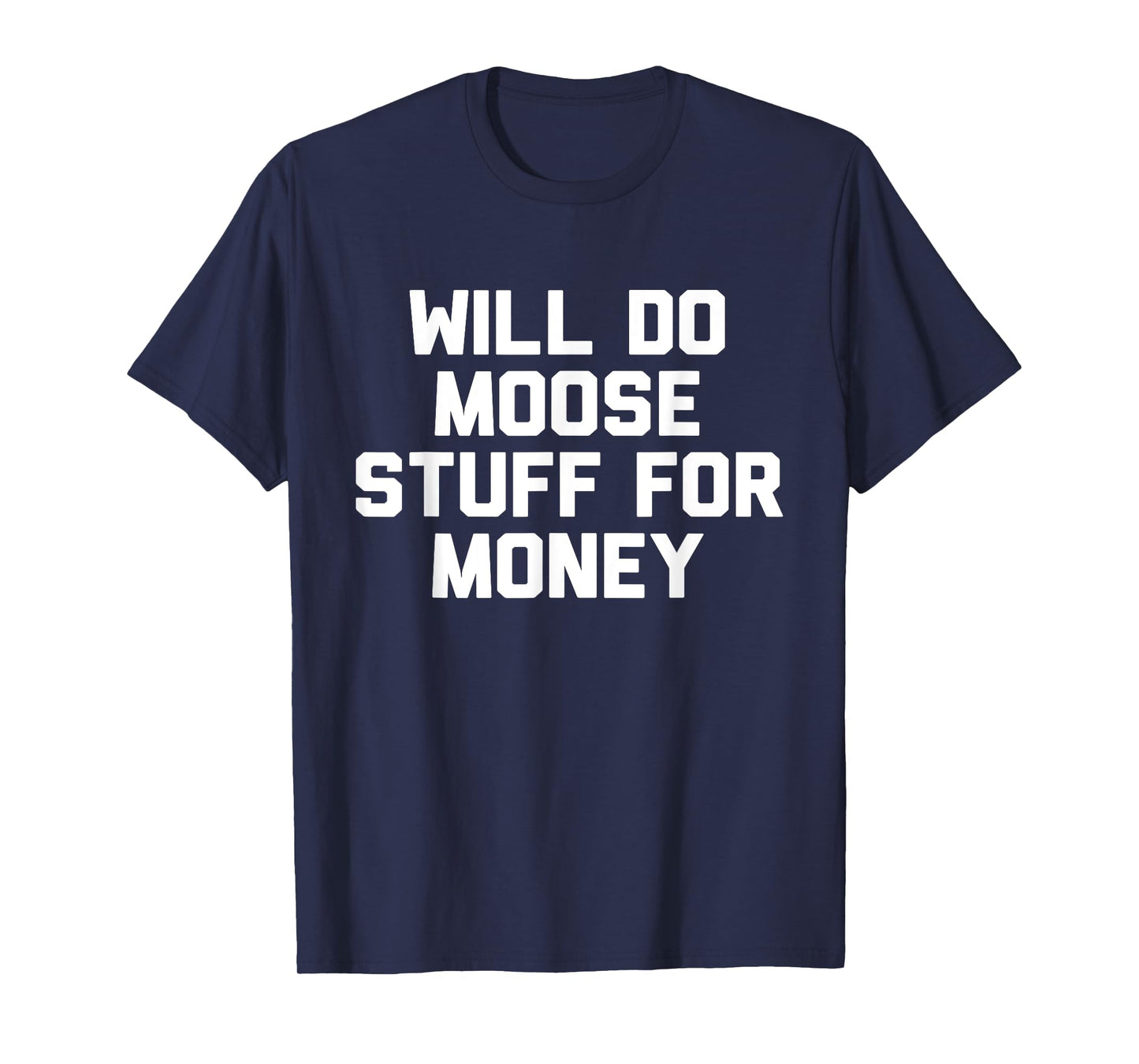 Will Do Moose Stuff For Money T-Shirt Novelty Gift T-Shirt