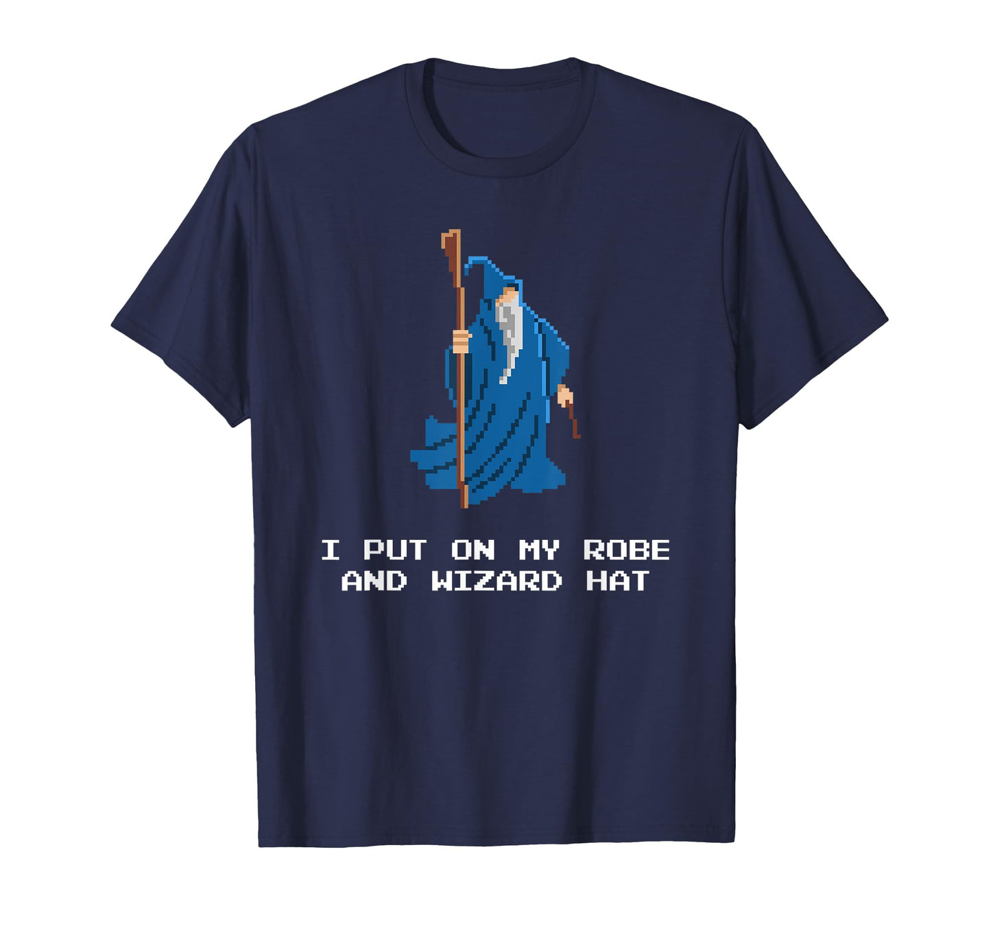 Funny RPG Shirt - I Put On My Robe And Wizard Hat Shirt T-Shirt