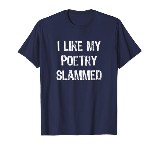 "I Like My Poetry Slammed" Funny Poetry Slam Night Phrase T-Shirt