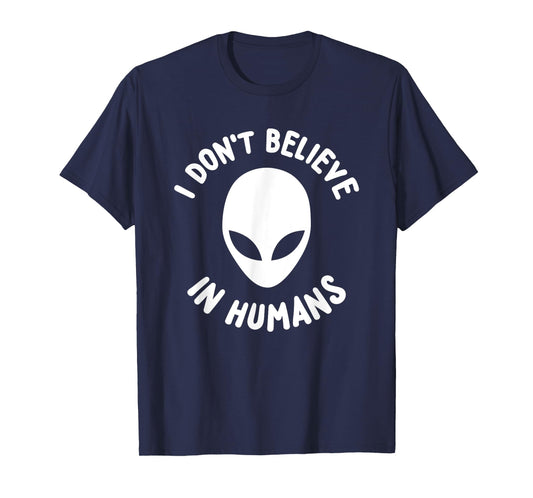 I Don't Believe In Humans T-Shirt Cool Funny Alien Shirt T-Shirt