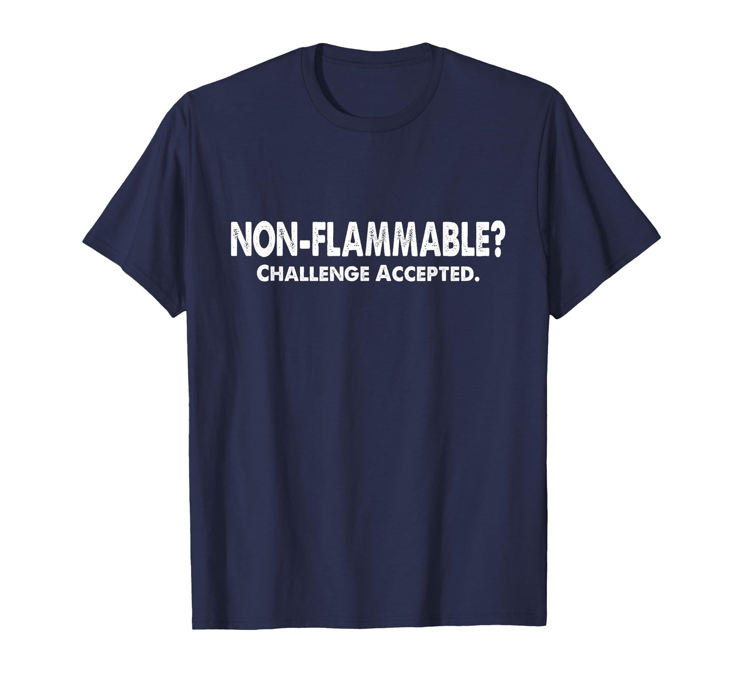 Non-Flammable? Challenge Accepted! Funny Geek Quotes T-Shirt T-Shirt