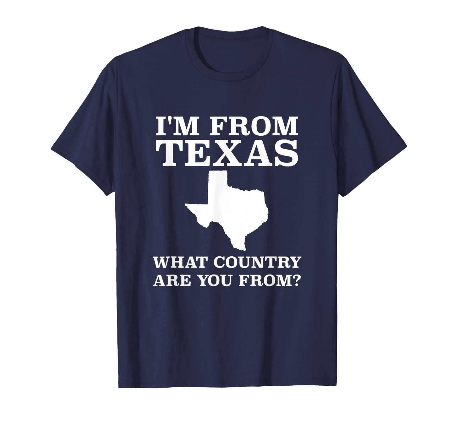 I'm From Texas What Country Are You From T Shirt Texan Gift T-Shirt