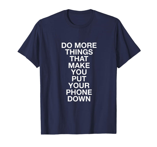 Do More Things That Make You Put Your Phone Down T-Shirt T-Shirt