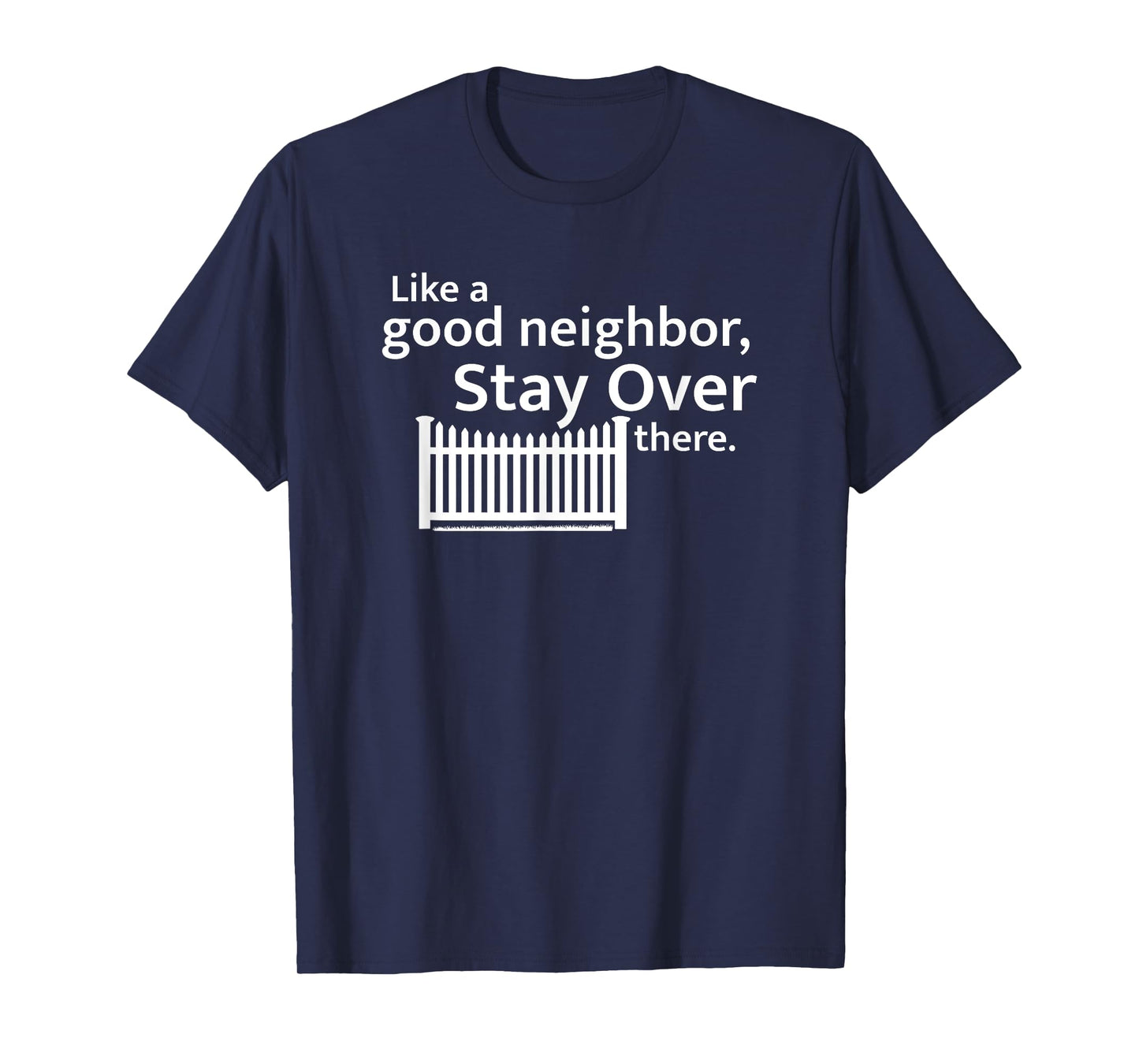 Like a Good Neighbor Stay Over There Social Distancing T-Shirt