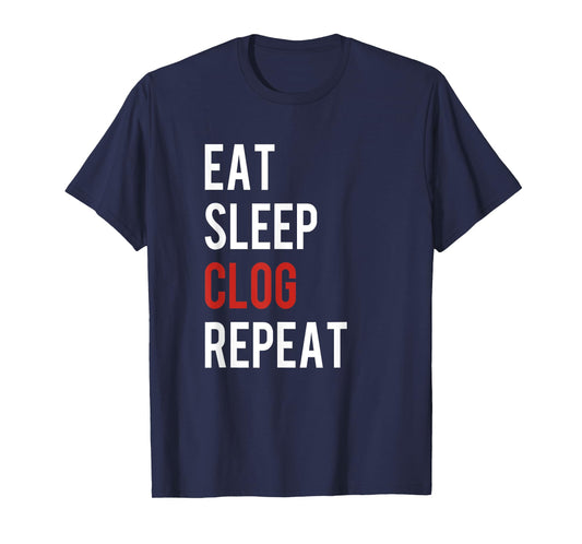 Eat Sleep Clog Repeat - Funny Clogging Dance Gift T-Shirt