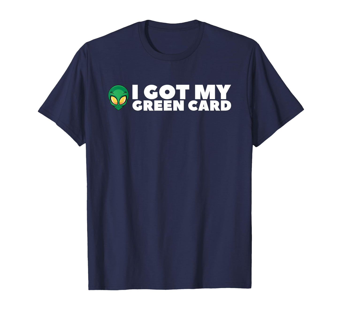 I Got My Greencard Funny Alien for Men Women Teens T-Shirt