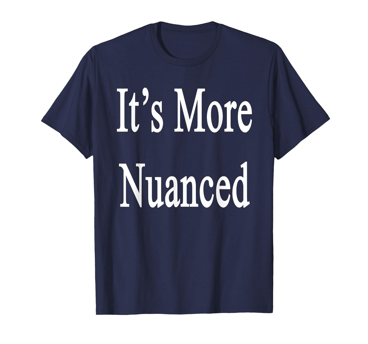 It's More Nuanced T-Shirt