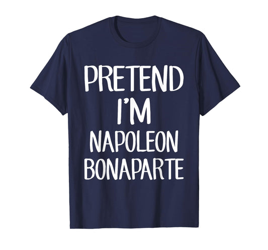 Pretend I'm Napoleon Bonaparte Costume Family Lazy Halloween T-Shirt