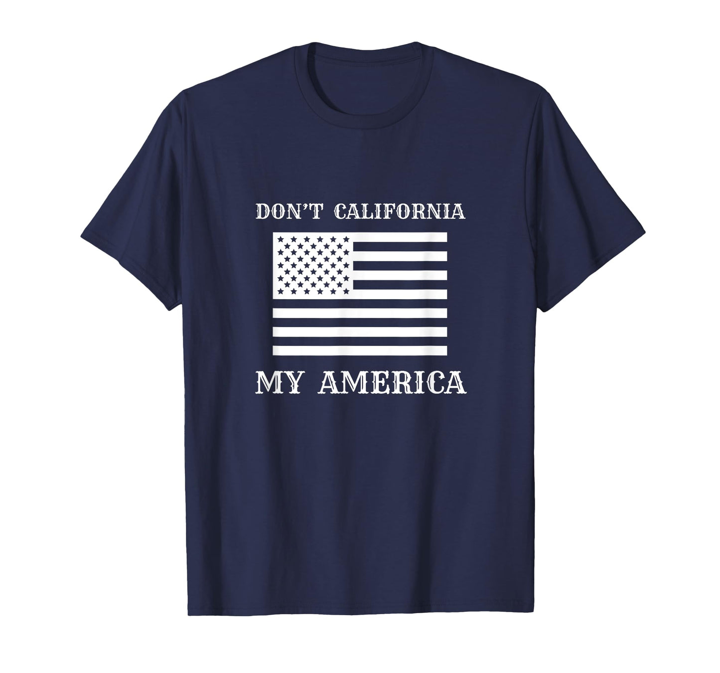 Patriotic Apparel - Don’t California My America Women Men T-Shirt