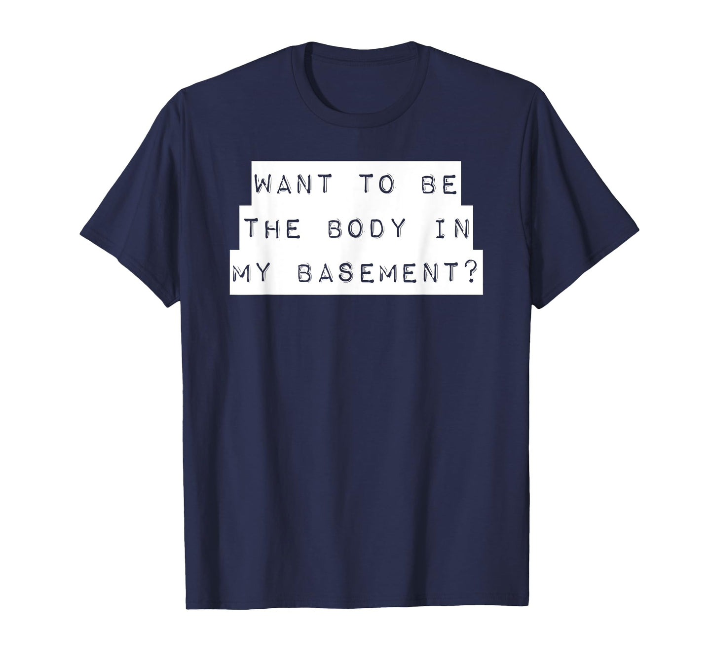 Want To Be The Body In My Basement? Horror Word Design T-Shirt