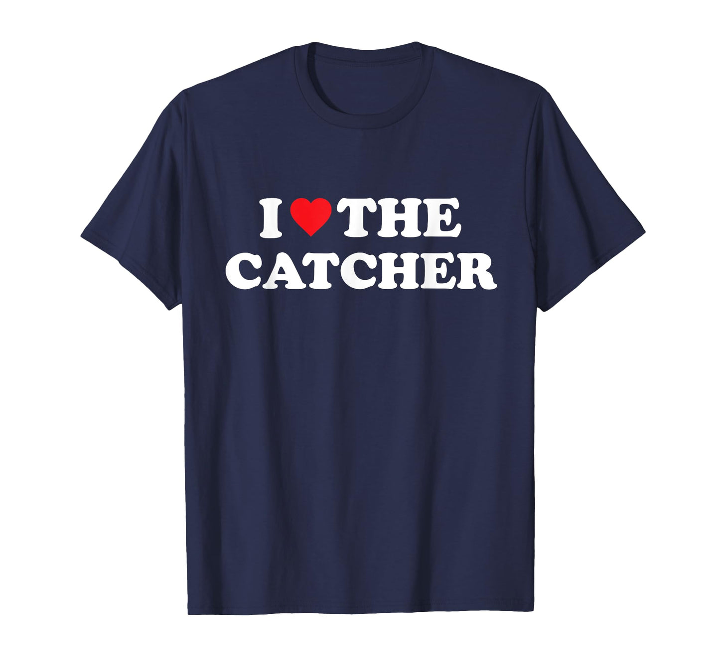 I Love The Catcher Baseball Softball Funny Dad Mom T-Shirt