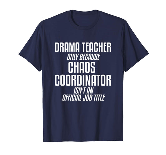 Drama Teacher Chaos Coordinator Theater Theatre T-Shirt