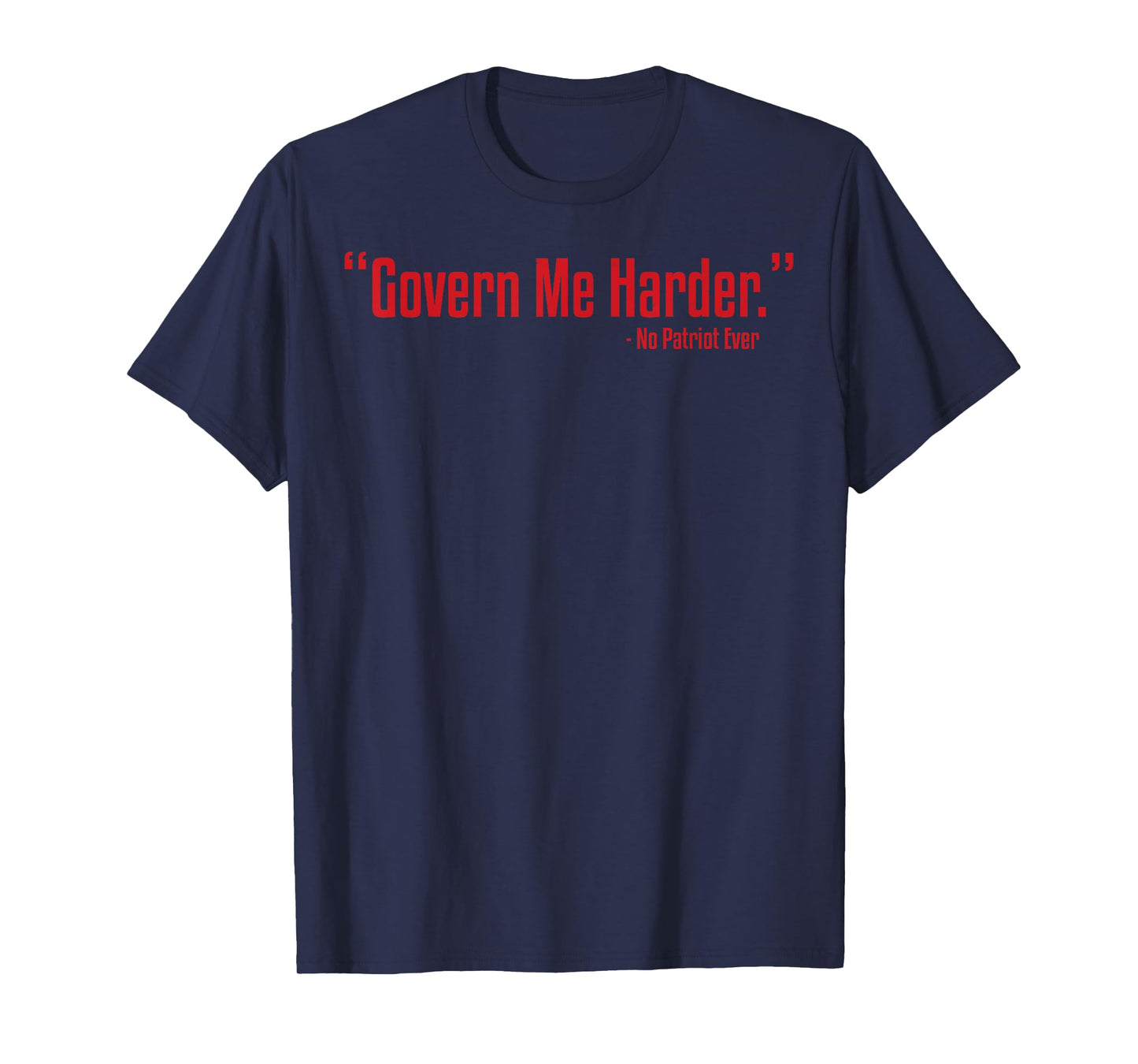 Govern Me Harder No Patriot Ever T-Shirt
