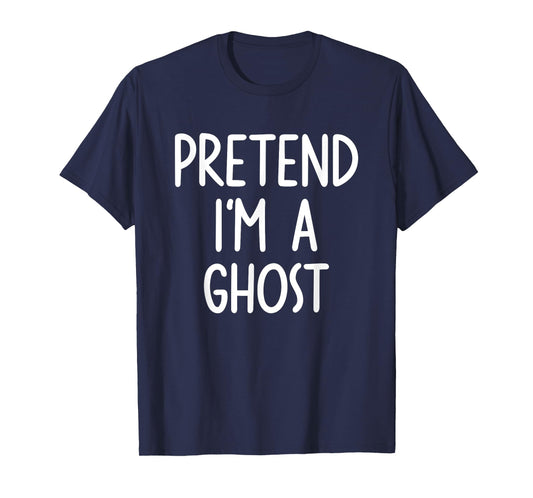 Pretend I'm A Ghost Costume Halloween Lazy Easy T-Shirt