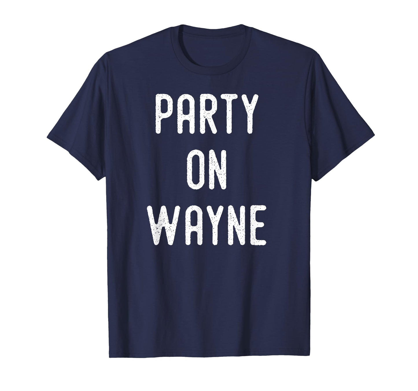 Party on Wayne T-Shirt - Funny Drinking T-Shirt T-Shirt