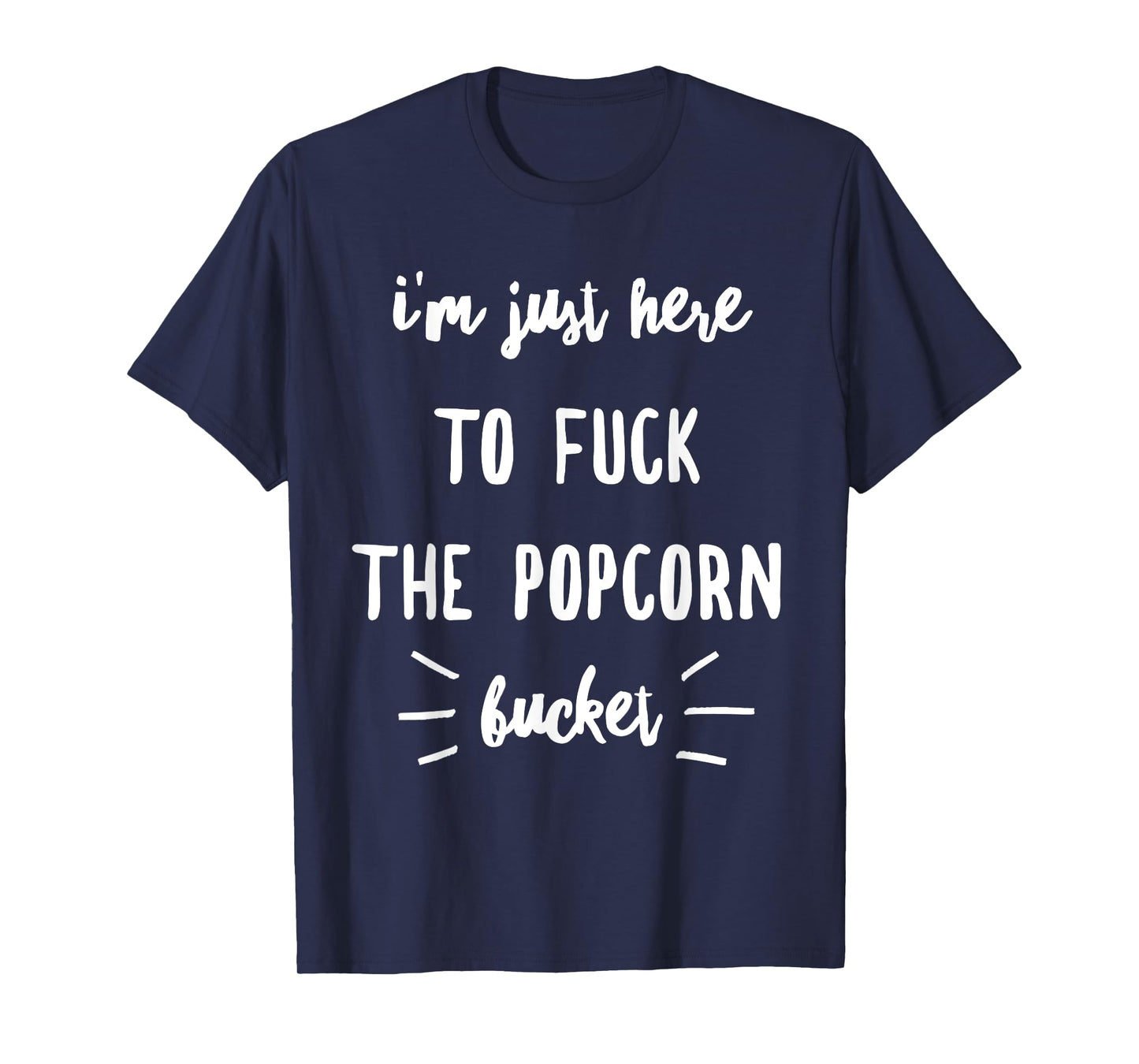 I'm Just Here To Fuck The Popcorn Bucket T-Shirt