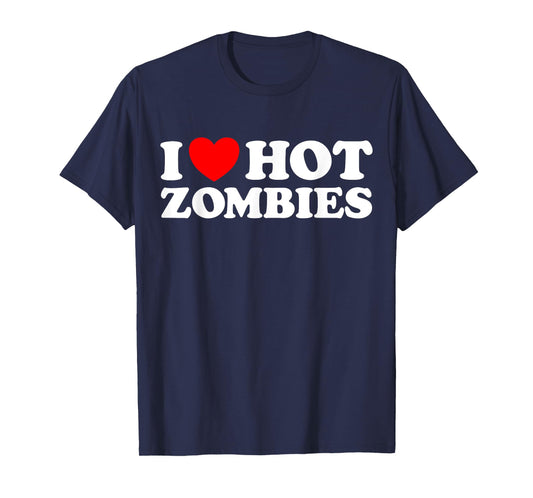 I Love Hot Zombies - Funny Undead Monster Creepy Fan Joke T-Shirt