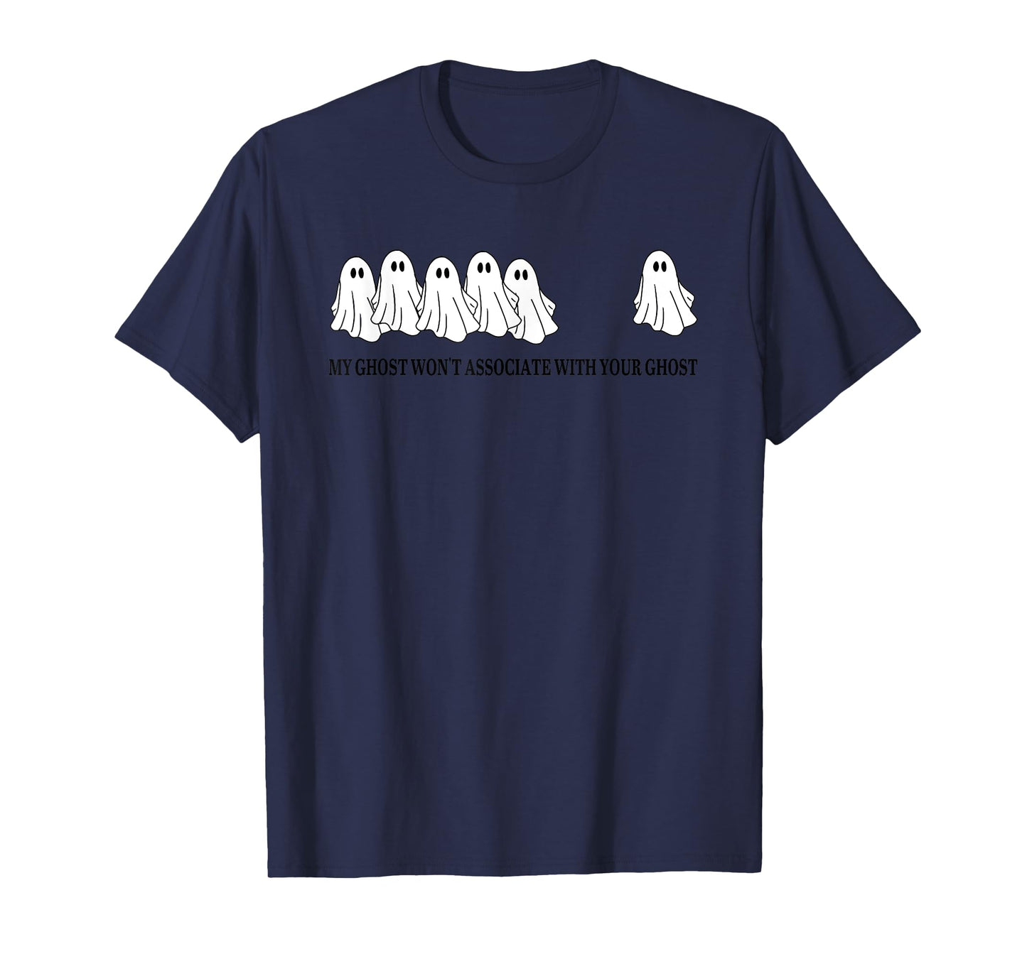 My Ghost Won't Associate With Your Ghost T-Shirt