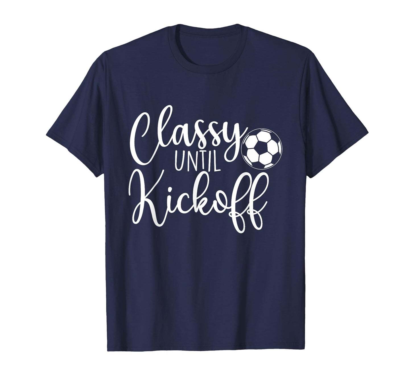 Classy Until Kickoff - Soccer Fan Soccer Girl Soccer Player T-Shirt