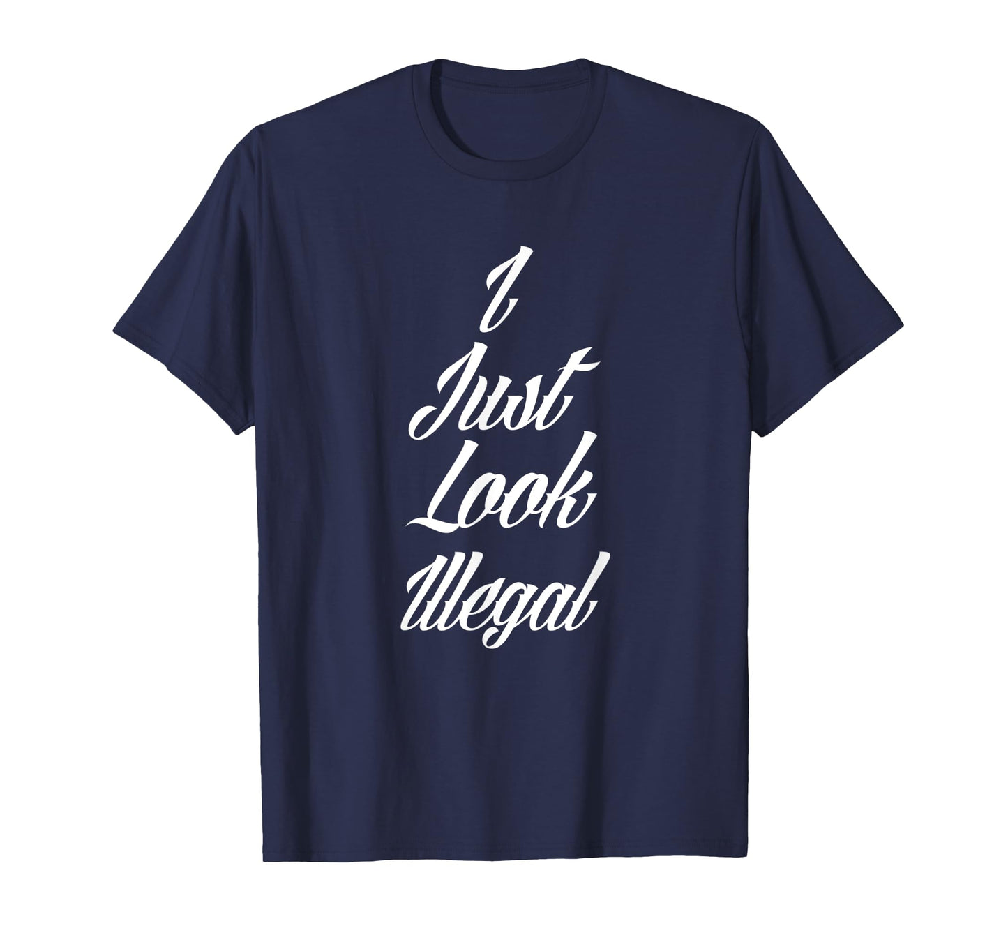 I Just Look Illegal Immigrant Funny Mexican USA Area 51 ICE T-Shirt