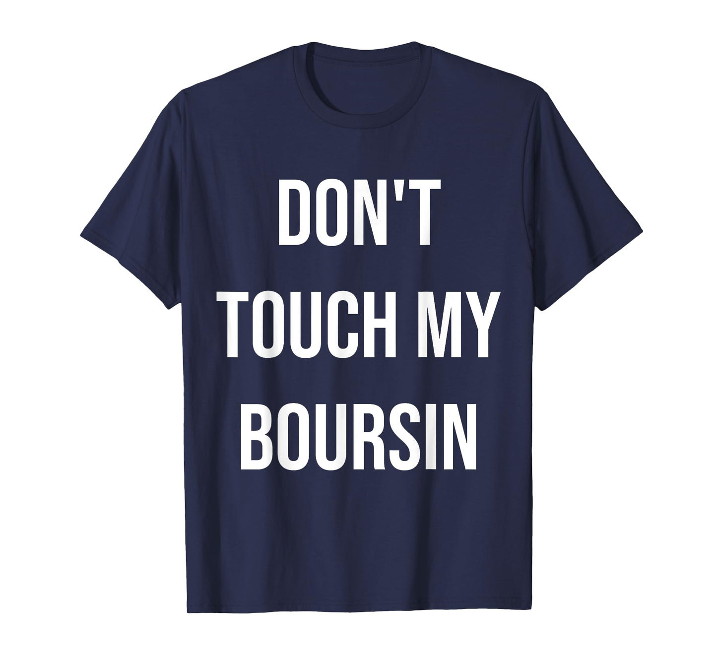 Don't Touch My Boursin Funny Food Foodie Gift T-Shirt