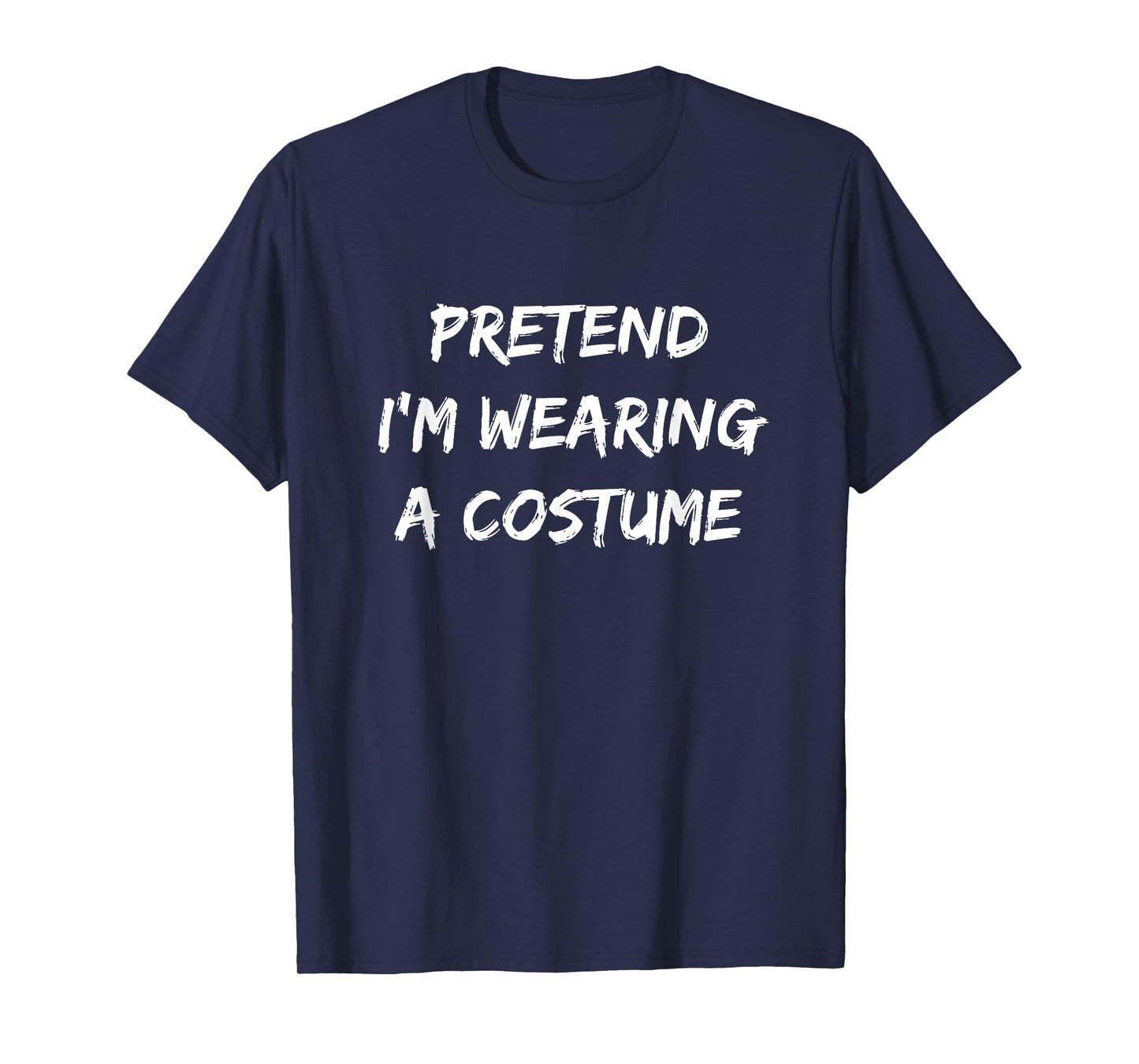 Pretend I'm Wearing A Costume | Halloween T-Shirt