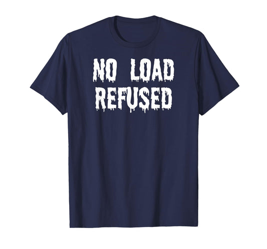 Fun Graphic-XXX-Gay Sexy Clothes, No Load Refused T-Shirt