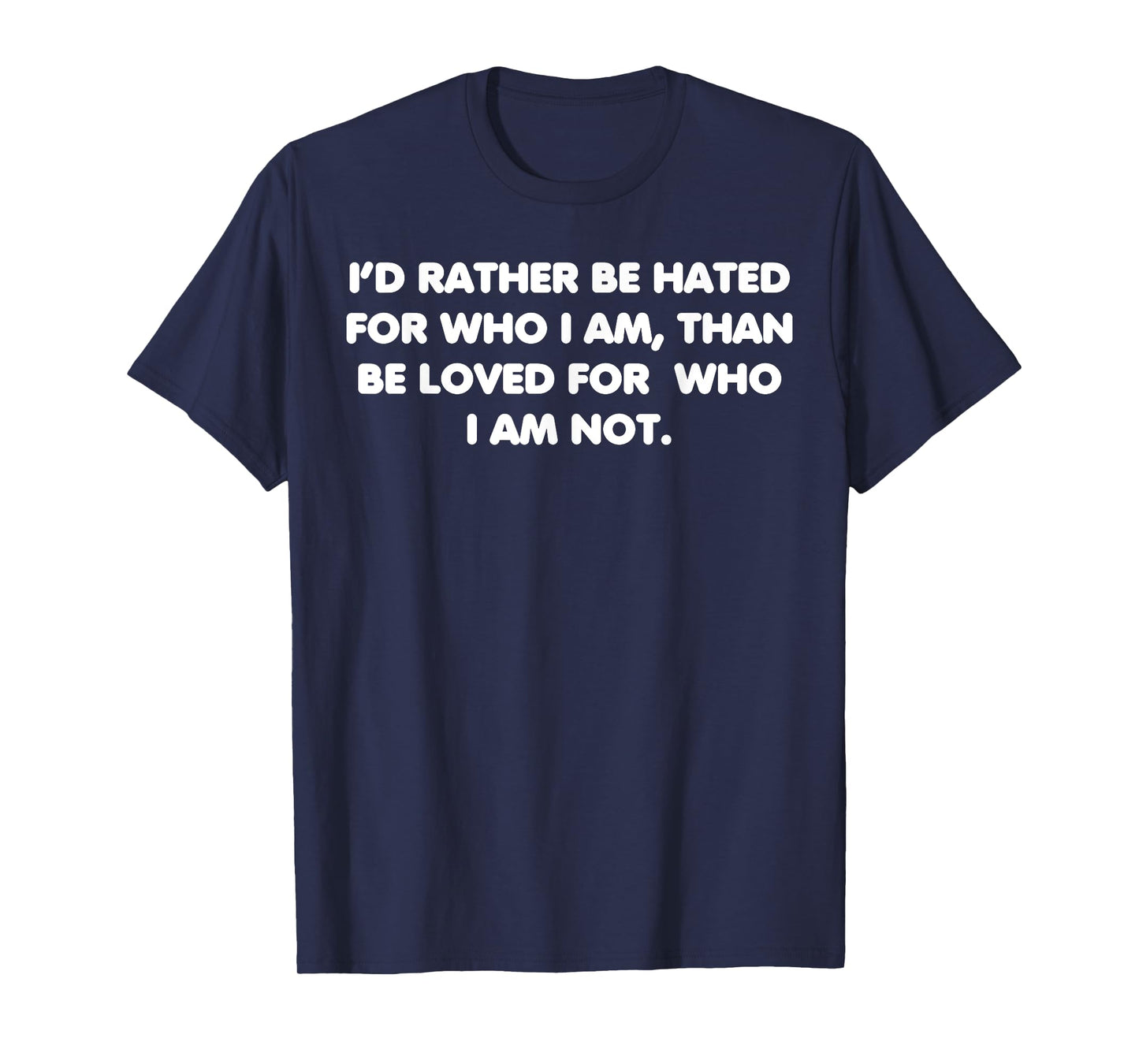 I'd rather be hated for who i am, T-shirt T-Shirt