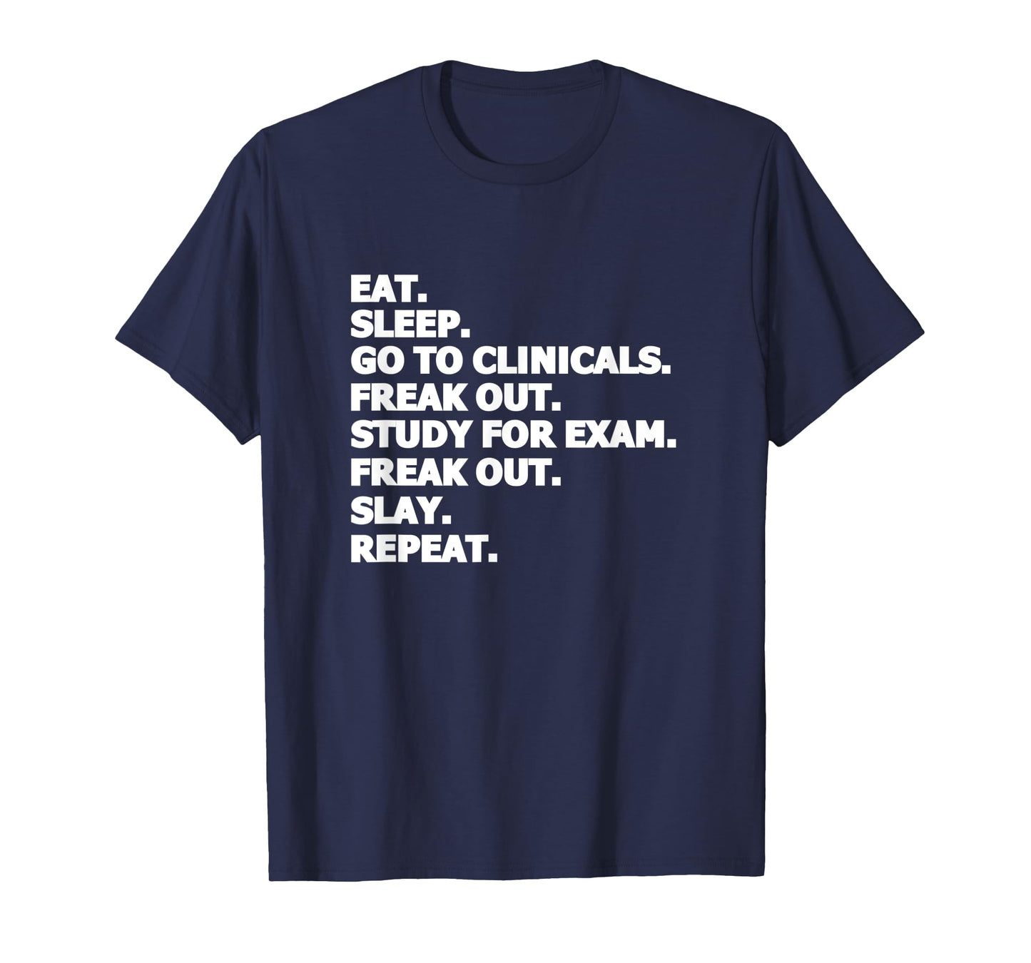 Eat Sleep Go To Clinicals Freak Out Slay Repeat Nurse T-Shirt