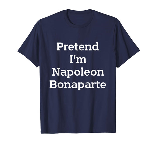 Pretend I'm Napoleon Bonaparte Costume Funny Halloween Party T-Shirt