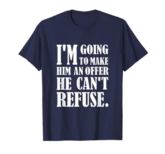 I'm going to make him an offer he can't refuse T-Shirt