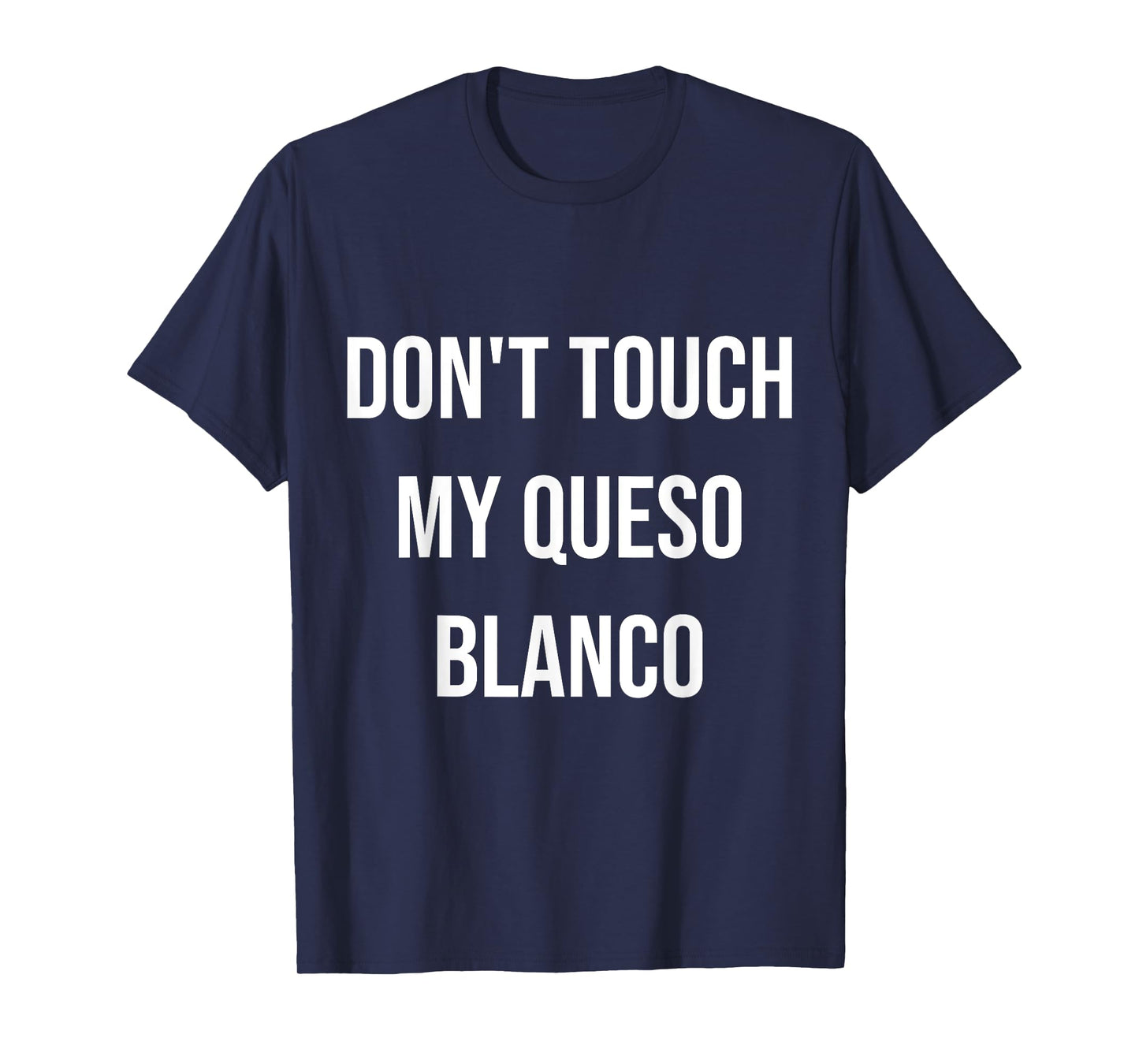 Don't Touch My Queso Blanco Funny Food Foodie Gift T-Shirt