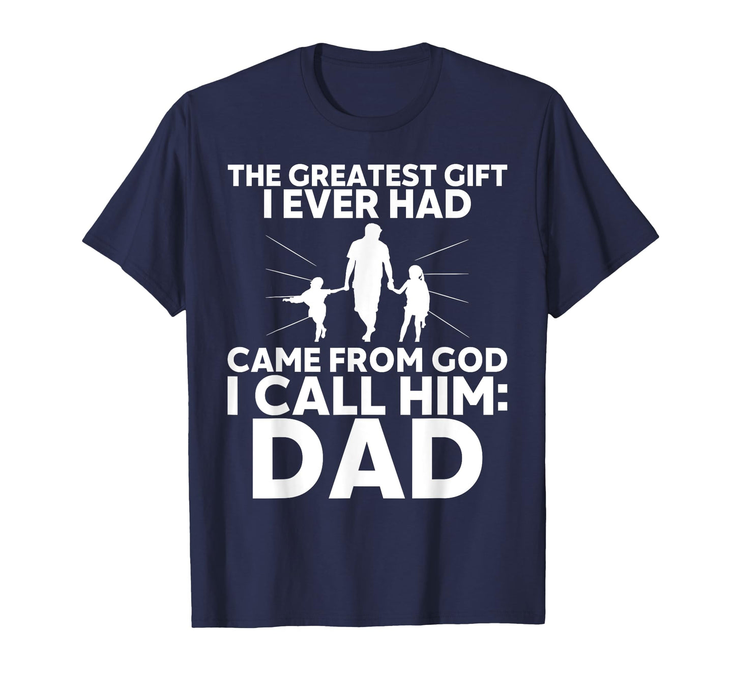 The Greatest Gift I Ever had Came from God I Call Him Dad T-Shirt