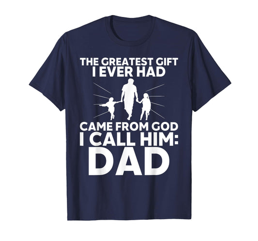 The Greatest Gift I Ever had Came from God I Call Him Dad T-Shirt