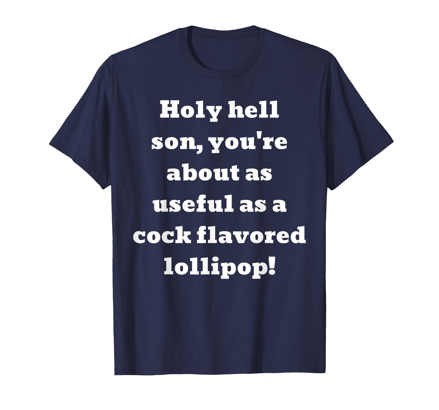 You're about as useful as a cock flavored lollipop! T-Shirt
