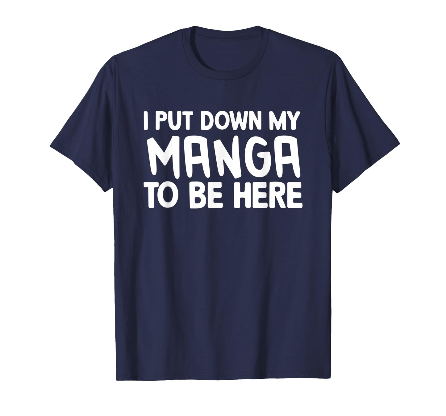 I Put Down My Manga To Be Here T-Shirt