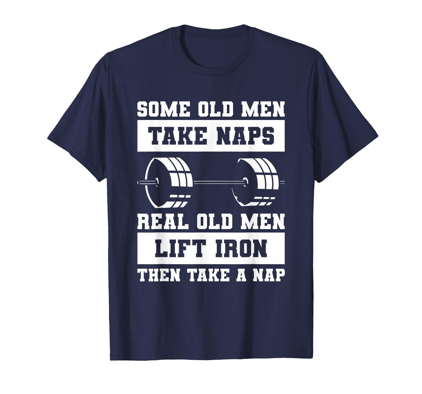 Some Old Men Take Naps Real Old Men Lift Iron Weightlifting T-Shirt