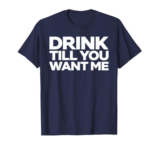Drink Till You Want me T-shirt