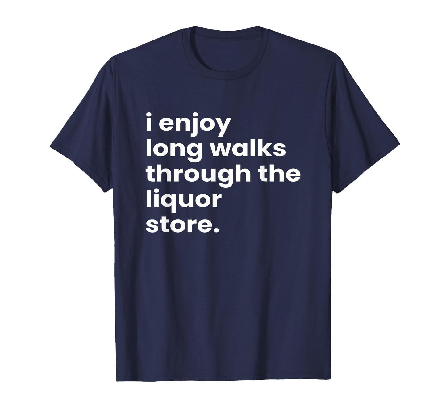 I Enjoy Long Romantic Walks Through the Liquor Aisle Store T-Shirt
