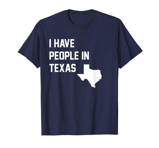 I Have People in Texas T-Shirt