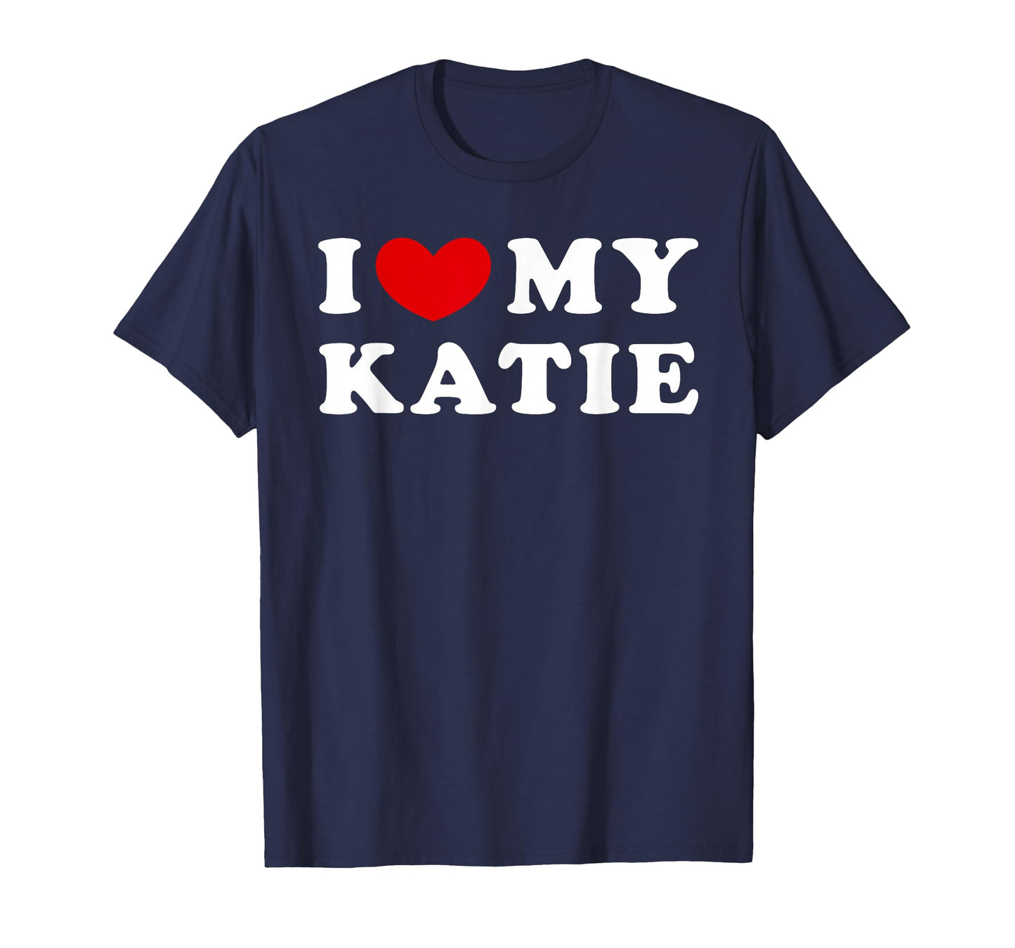 I Love My Katie, I Love My Katie T-Shirt