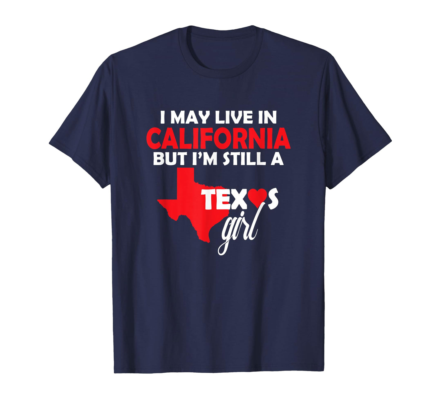 I May Live in California But I'm Still a Texas Girl T-Shirt