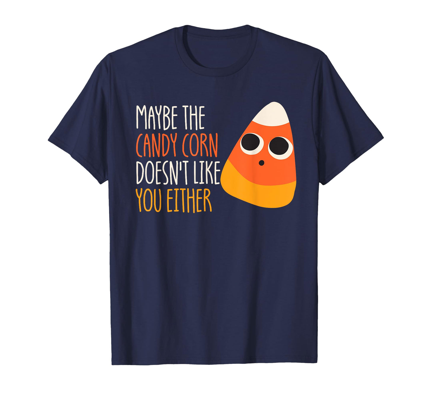 Maybe The Candy Corn Doesn't Like You Either Candy Corn T-Shirt